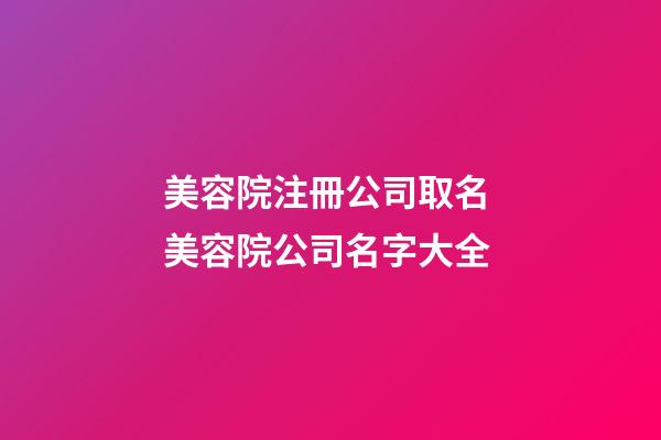 美容院注冊公司取名 美容院公司名字大全-第1張-公司起名-玄機派